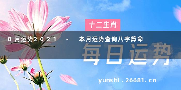 8月运势2021 - 本月运势查询八字算命